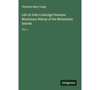 Life of John Coleridge Patteson Missionary Bishop of the Melanesian Islands: Vol. 1