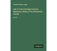 Life of John Coleridge Patteson. Missionary Bishop of the Melanesian Islands: Vol. II
