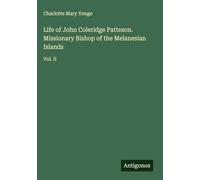 Life of John Coleridge Patteson. Missionary Bishop of the Melanesian Islands: Vol. II