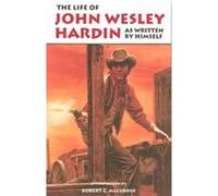 Life of John Wesley Hardin As Written by Himself John Wesley Hardin (Auteur)