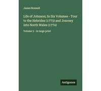 Life of Johnson; In Six Volumes - Tour to the Hebrides (1773) and Journey into North Wales (1774): Volume 5 - in large print