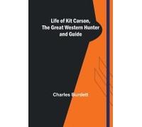 Life Of Kit Carson, The Great Western Hunter And Guide