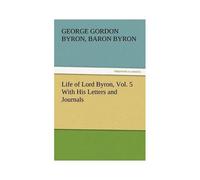 Life Of Lord Byron, Vol. 5 With His Letters And Journals