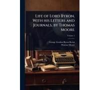 Life Of Lord Byron, With His Letters And Journals, By Thomas Moore