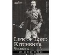 Life of Lord Kitchener, Volume 2 Arthur, Sir George (Auteur)