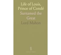 Life of Louis, Prince of Condé: Surnamed the Great