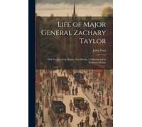 Life Of Major General Zachary Taylor: With Notices Of The War In New Mexico, California And In Southern Mexico