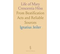 Life of Mary Crescentia Höss: From Beatification Acts and Reliable Sources