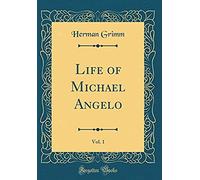 Life Of Michael Angelo, Vol. 1 (Classic Reprint)