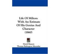 Life of Milton: With an Estimate of His Genius and Character (1860) Masson, David, Macaulay, Thomas Babington (Auteur)