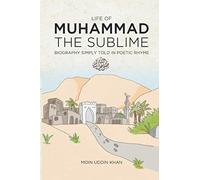 Life of Muhammad The Sublime: Biography Simply Told in Poetic Rhyme