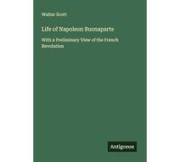 Life of Napoleon Buonaparte: With a Preliminary View of the French Revolution