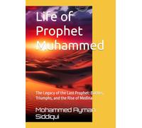 Life of Prophet Muhammed: The Legacy of the Last Prophet: Battles, Triumphs, and the Rise of Medina