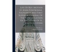 Life Of Rev. Mother St. John Fontbonne, Foundress And First Superior-General Of The Congregation Of The Sisters Of St. Joseph In Lyons