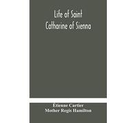 Life Of Saint Catharine Of Sienna With An Appendix Containing The Testimonies Of Her Disciples, Recollections In Italy And Her Iconography