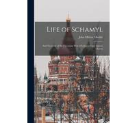 Life Of Schamyl: And Narrative Of The Circassian War Of Independence Against Russia