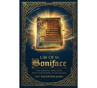 LIFE OF ST. BONIFACE: The Apostle Who Died with the Gospel in His Hands