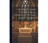 Life Of St. John Of The Cross, Compiled, Tr. And Ed. By D. Lewis
