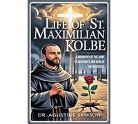 Life of St. Maximilian Kolbe: A Biography of the Saint of Auschwitz and Hero of the Holocaust