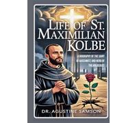 Life of St. Maximilian Kolbe: A Biography of the Saint of Auschwitz and Hero of the Holocaust