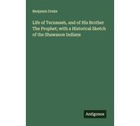 Life of Tecumseh, and of His Brother The Prophet; with a Historical Sketch of the Shawanoe Indians