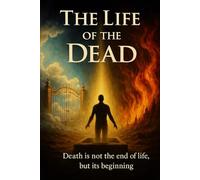 Life of the Dead: Death is not the end of life, but its beginning