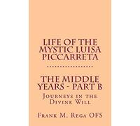 Life of the Mystic Luisa Piccarreta: Journeys in the Divine Will - The Middle Years - Part-B