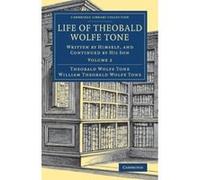Life of Theobald Wolfe Tone 2 Volume Set: Life of Theobald Wolfe Tone: Written by Himself, and Continued by his Son: Volume 2 (Cambridge Library ... & Irish History, 17th & 18th Centuries) - [Version 
