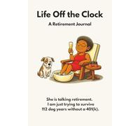 Life Off the Clock: She Is Talking Retirement. I Am Just Trying to Survive 112 Dog Years Without A 401(k).
