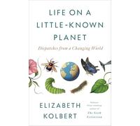 Life on a Little-Known Planet: Dispatches from a Changing World
