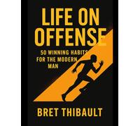 Life on Offense: 50 Winning Habits for the Modern Man