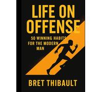 Life on Offense: 50 Winning Habits for the Modern Man