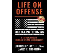 Life on Offense: Do HARD Things; A Tactical Guide to Dominate Life and End Mediocrity