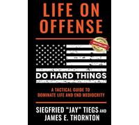 Life on Offense: Do HARD Things; A Tactical Guide to Dominate Life and End Mediocrity