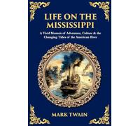 Life on the Mississippi: A Vivid Blend of River Lore, Humor & Twain's Unforgettable American Odyssey