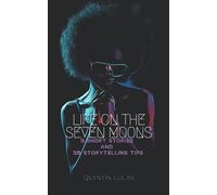 Life On The Seven Moons: 3 Short Stories And 30 Storytelling Tips