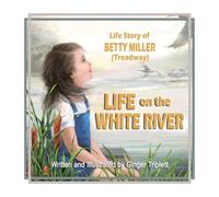 Life on the White River: The Life Story of Betty Miller (Treadway)