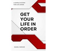 Life Organization: GET YOUR LIFE IN ORDER: A Simple System for Life Admin, Money, Everyday Responsibilities and Mental Load