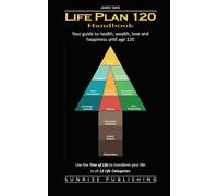 Life Plan 120: Handbook: Your guide to health wealth love and happiness until age 120