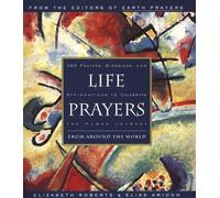 Life Prayers: From Around the World 365 Prayers, Blessings, and Affirmations to Celebrate the Human Journey