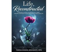 Life, Reconstructed - A Widow's Guide To Coping With Grief, Finding Happiness Again, And Rebuilding Your Life