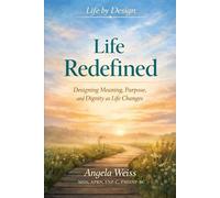 Life Redefined: Designing Meaning, Purpose, and Dignity as Life Changes