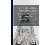 Life Religious Opinions And Experiences Of Madame De La Mothe Guyon