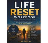 Life Reset Workbookv: A 90-Day Guided Journey to Build Better Habits, Reset Your Mindset, Improve Your Health, Relationships, and Finances, and Create Lasting Positive Change