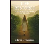 LIFE RESTORED: A Scripture-Centered Devotional: Designed to Strengthen Your Walk With God