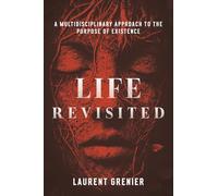 Life Revisited: A Multidisciplinary Approach to the Purpose of Existence