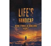 LIFE’S HANDICAP: BEING STORIES OF MINE OWN PEOPLE: Classic Short Stories of Colonial India, Human Destiny, Cultural Conflict, Moral Trials, and the Invisible Burdens of Life