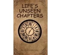 Life’s Unseen Chapters: The Greatest Short Stories for All Age Groups - 50 Tales of Love, Friendship, Motivation, Success, Parenthood, Sacrifice, Hope, and Human Emotions
