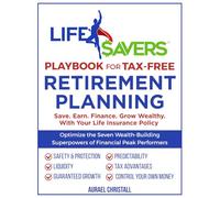 Life Savers Playbook for Tax-Free Retirement Planning: Save. Earn. Finance. Grow Wealthy. With Your Life Insurance Policy