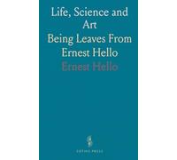 Life, Science and Art: Being Leaves From Ernest Hello